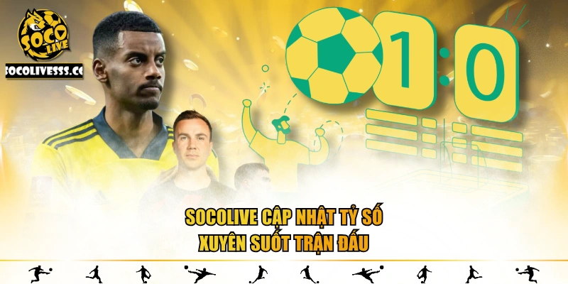  Socolive cập nhật tỷ số xuyên suốt trận đấu
